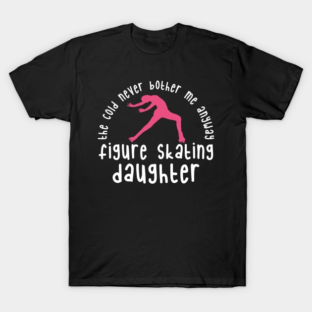 Cold never bother me anyway figure skating daughter T-Shirt by sBag-Designs